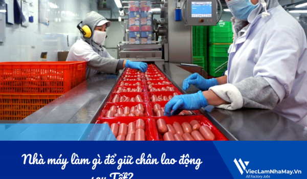 Nhà máy làm gì để giữ chân lao động sau Tết?