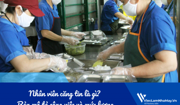 Nhân viên căng tin là gì? Bản mô tả công việc và mức lương trong nhà máy