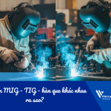 Thợ hàn MIG - TIG - hàn que khác nhau ra sao? Công ty tuyển loại nào nhiều hơn?