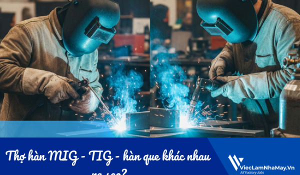 Thợ hàn MIG - TIG - hàn que khác nhau ra sao? Công ty tuyển loại nào nhiều hơn?