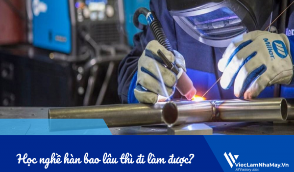 Học nghề hàn bao lâu thì đi làm được? 