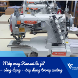 Máy may Kansai là gì? Cấu tạo, công dụng và ứng dụng trong xưởng may