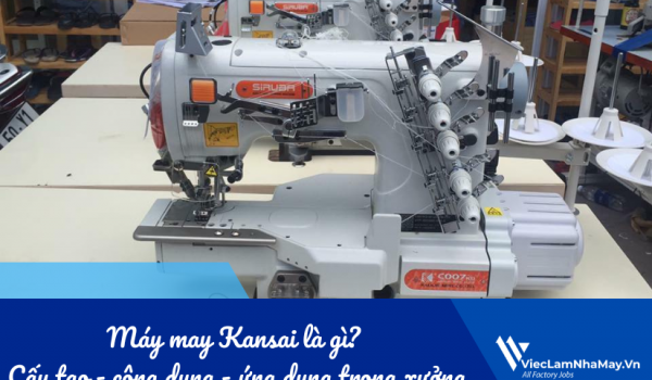 Máy may Kansai là gì? Cấu tạo, công dụng và ứng dụng trong xưởng may