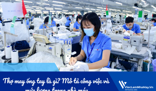 Thợ may ống tay là gì? Mô tả công việc và mức lương trong nhà máy
