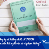 Công ty cũ không chốt sổ BHXH cho nhân viên khi nghỉ việc có vi phạm không?