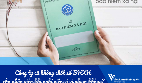 Công ty cũ không chốt sổ BHXH cho nhân viên khi nghỉ việc có vi phạm không?