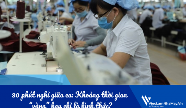 30 phút nghỉ giữa ca: Khoảng thời gian “vàng” hay chỉ là hình thức?