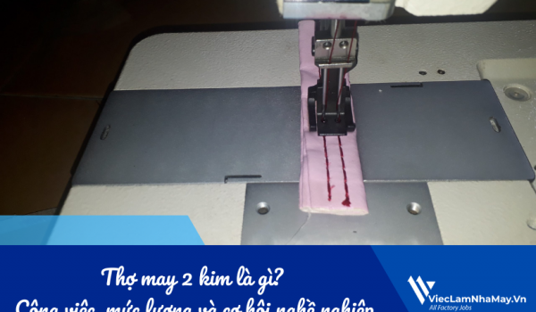 Thợ may 2 kim là gì? Công việc, mức lương và cơ hội nghề nghiệp trong nhà máy may