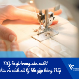 NG là gì trong sản xuất? Ý nghĩa và cách xử lý khi gặp hàng NG trong nhà máy