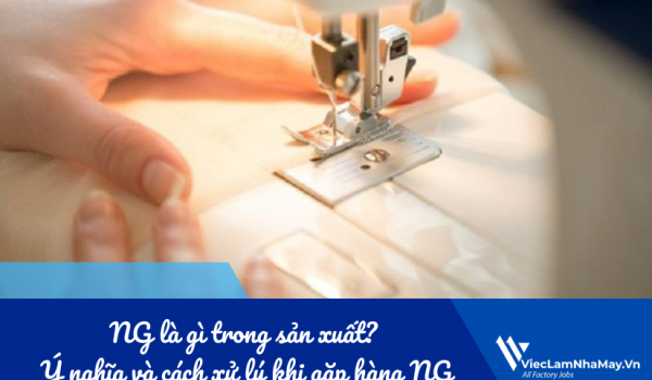 NG là gì trong sản xuất? Ý nghĩa và cách xử lý khi gặp hàng NG trong nhà máy