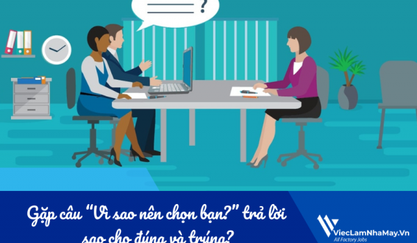 Gặp câu “Vì sao nên chọn bạn?” trả lời sao cho đúng và trúng?