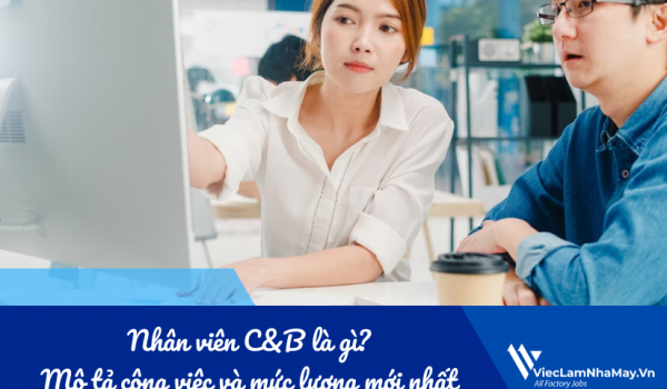 Nhân viên C&B là gì? Bản mô tả công việc và mức lương mới nhất trong nhà máy