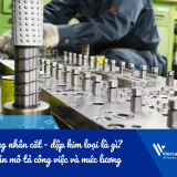 Công nhân cắt - dập kim loại là gì? Bản mô tả công việc và mức lương trong nhà máy