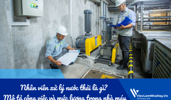 Nhân viên xử lý nước thải là gì? Bản mô tả công việc và mức lương trong nhà máy