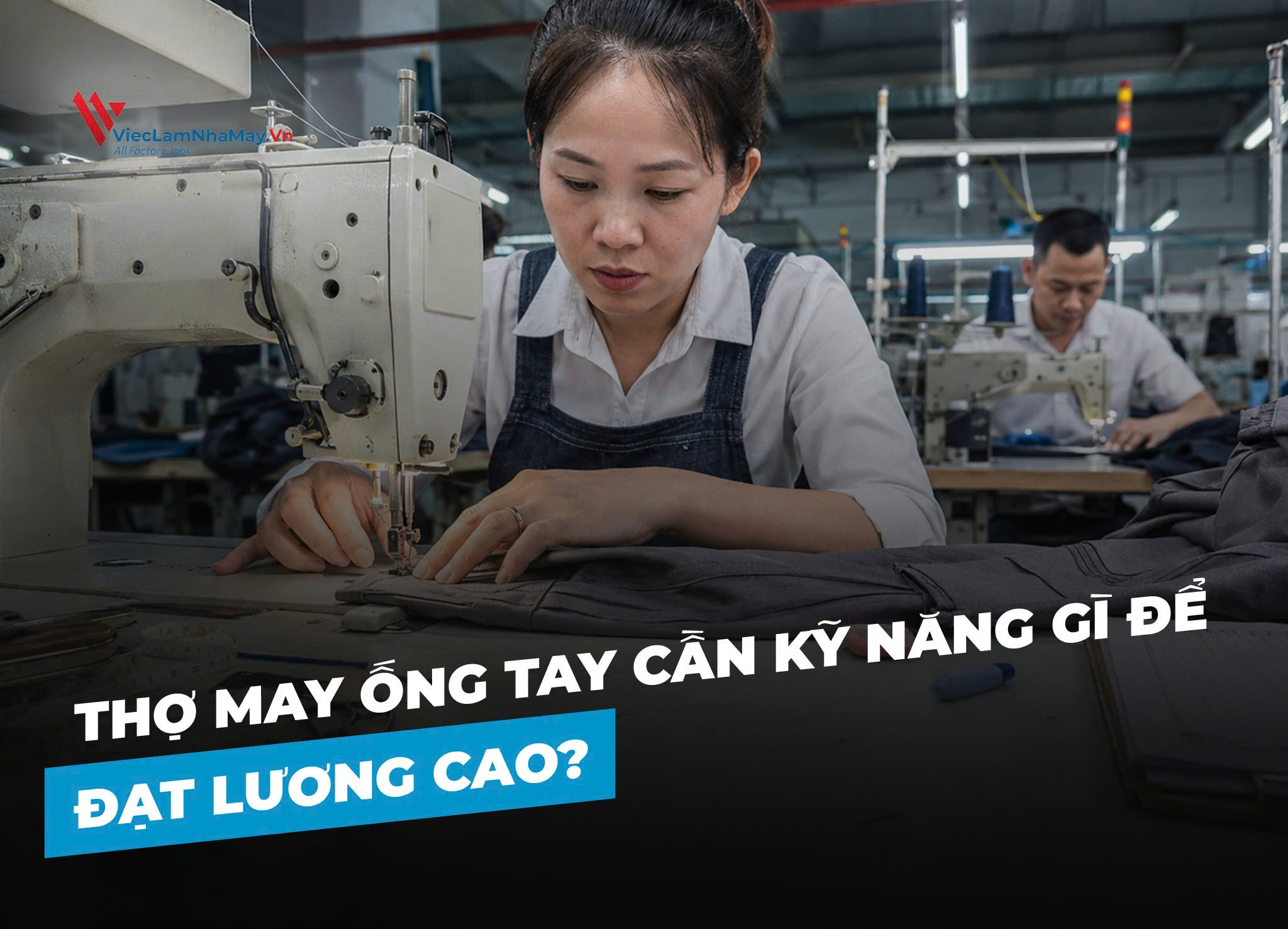 Thợ may ống tay cần kỹ năng gì để đạt lương cao?