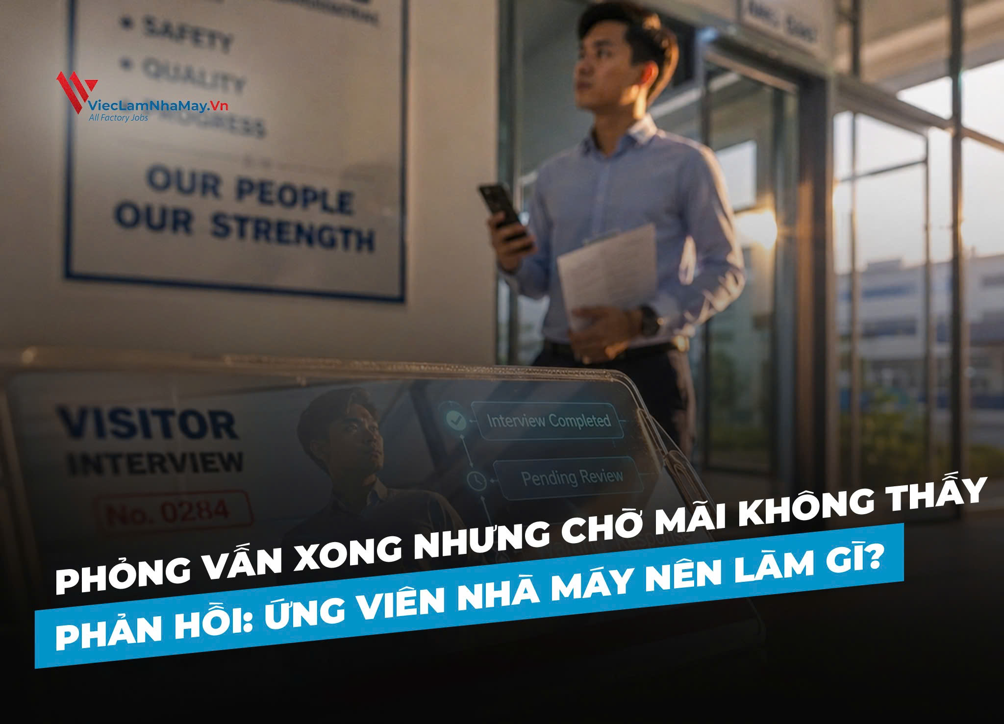 Phỏng Vấn Xong Nhưng Chờ Mãi Không Thấy Phản Hồi: Ứng Viên Nhà Máy Nên Làm Gì?