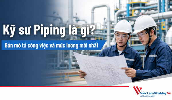 Kỹ sư Piping là gì? Bản mô tả công việc và mức lương mới nhất