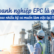 Doanh nghiệp EPC là gì? Vì sao đây là môi trường làm việc hấp dẫn với kỹ sư nhà máy?