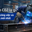 Thợ hàn CO2 là gì? Bản mô tả công việc và mức lương mới nhất