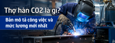 Thợ hàn CO2 là gì? Bản mô tả công việc và mức lương mới nhất Thợ hàn CO2 là gì? Bản mô tả công việc và mức lương mới nhất