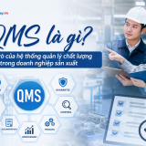 QMS là gì? Vai trò của hệ thống quản lý chất lượng trong doanh nghiệp sản xuất