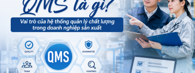 QMS là gì? Vai trò của hệ thống quản lý chất lượng trong doanh nghiệp sản xuất