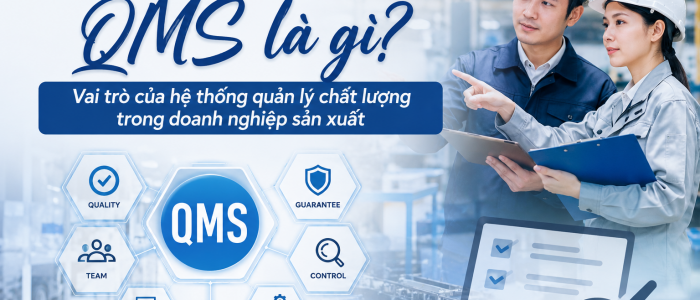 QMS là gì? Vai trò của hệ thống quản lý chất lượng trong doanh nghiệp sản xuất