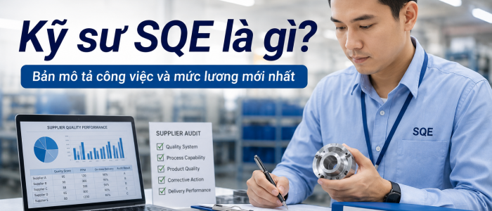 Kỹ sư SQE là gì? Bản mô tả công việc và mức lương mới nhất