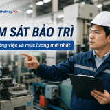 Giám sát bảo trì là gì? Bản mô tả công việc và mức lương mới nhất