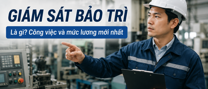 Giám sát bảo trì là gì? Bản mô tả công việc và mức lương mới nhất