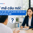 Giải mã câu nói: “Công ty sẽ cân đối và phản hồi lại sau” trong buổi phỏng vấn