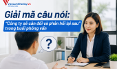 Giải mã câu nói: “Công ty sẽ cân đối và phản hồi lại sau” trong buổi phỏng vấn