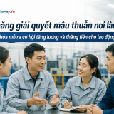 Kỹ năng giải quyết mâu thuẫn nơi làm việc: Chìa khóa mở ra cơ hội tăng lương và thăng tiến cho lao động nhà máy