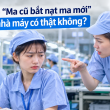 Chuyện “Ma cũ bắt nạt ma mới” trong nhà máy có thật không?