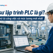 Kỹ sư lập trình PLC là gì? Bản mô tả công việc và mức lương mới nhất