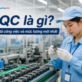 IPQC là gì? Bản mô tả công việc và mức lương mới nhất