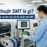 Kỹ thuật SMT là gì? Tât tần tật những điều cần biết về kỹ thuật SMT