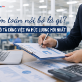 Kiểm toán nội bộ là gì? Bản mô tả công việc và mức lương mới nhất