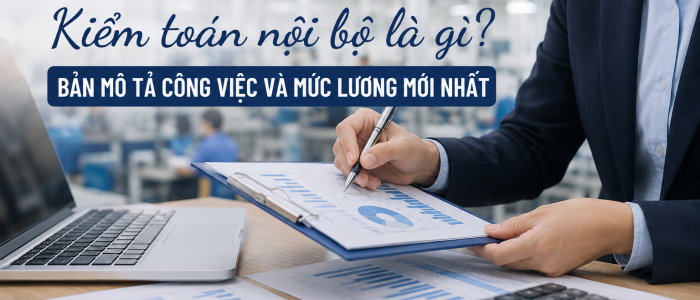 Kiểm toán nội bộ là gì? Bản mô tả công việc và mức lương mới nhất