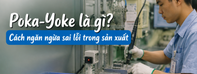 Poka-Yoke là gì? Cách hay giúp ngăn ngừa sai lỗi trong sản xuất