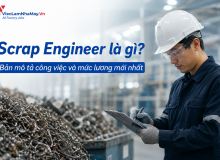 Scrap Engineer Là Gì? Bản Mô Tả Công Việc Và Mức Lương Mới Nhất