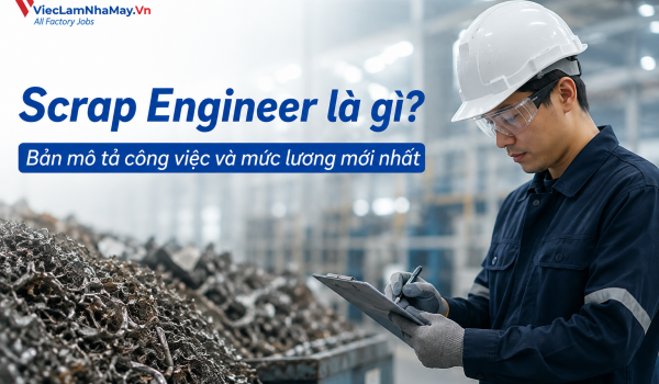Scrap Engineer là gì? Bản mô tả công việc và mức lương mới nhất