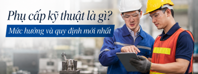 Phụ cấp kỹ thuật là gì? Mức hưởng và quy định mới nhất