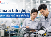 Chưa Có Kinh Nghiệm, Chọn Việc Nhà Máy Thế Nào Để Dễ Bắt Đầu?