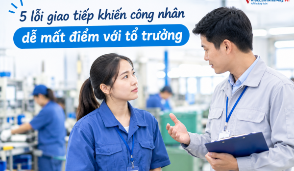 5 lỗi giao tiếp khiến công nhân dễ mất điểm với tổ trưởng