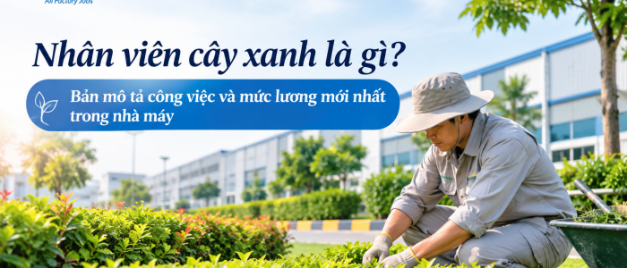Nhân viên cây xanh là gì? Bản mô tả công việc và mức lương mới nhất trong nhà máy