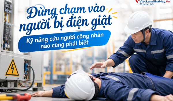 Đừng chạm vào người bị điện giật: Kỹ năng cứu người công nhân nào cũng phải biết