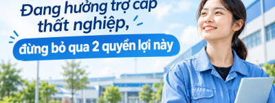 Đang hưởng trợ cấp thất nghiệp, đừng bỏ qua 2 quyền lợi này