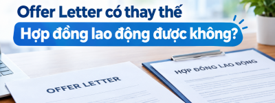 Offer Letter có thay thế Hợp đồng lao động được không? Offer Letter có thay thế Hợp đồng lao động được không?