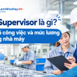 QC Supervisor là gì? Mô tả công việc và mức lương trong nhà máy